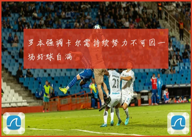 罗本强调卡尔需持续努力不可因一场好球自满