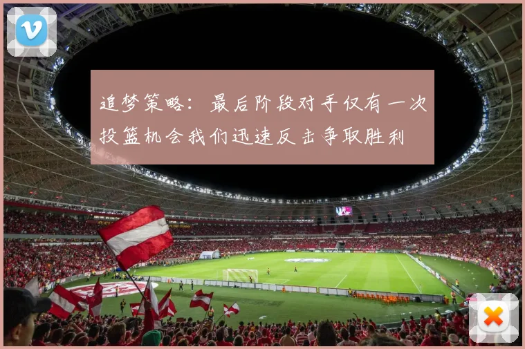 追梦策略：最后阶段对手仅有一次投篮机会我们迅速反击争取胜利